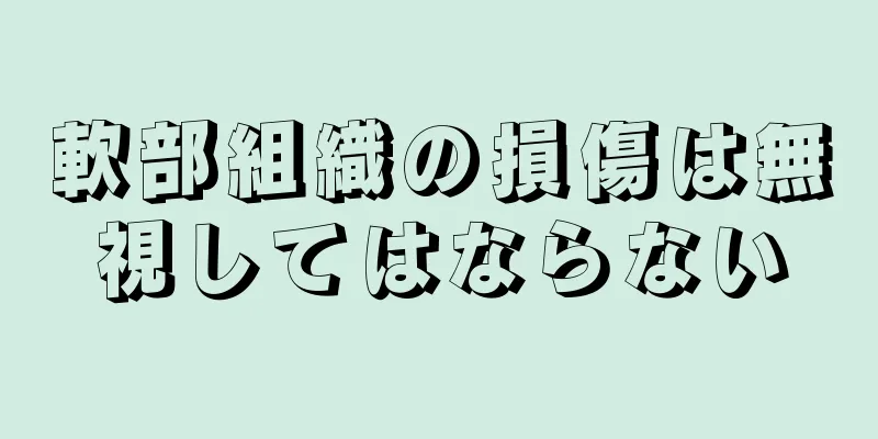 軟部組織の損傷は無視してはならない