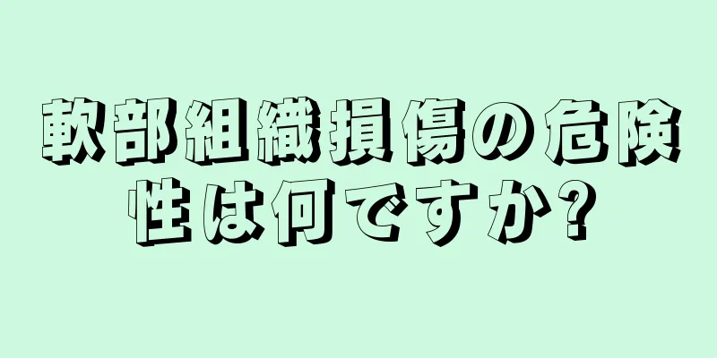 軟部組織損傷の危険性は何ですか?
