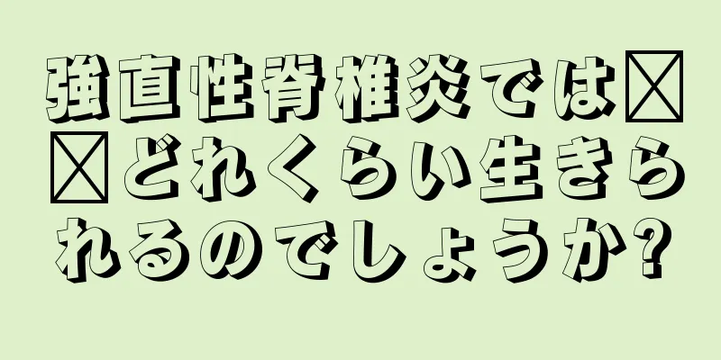 強直性脊椎炎では​​どれくらい生きられるのでしょうか?