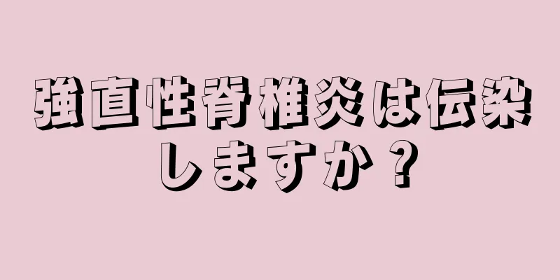 強直性脊椎炎は伝染しますか？