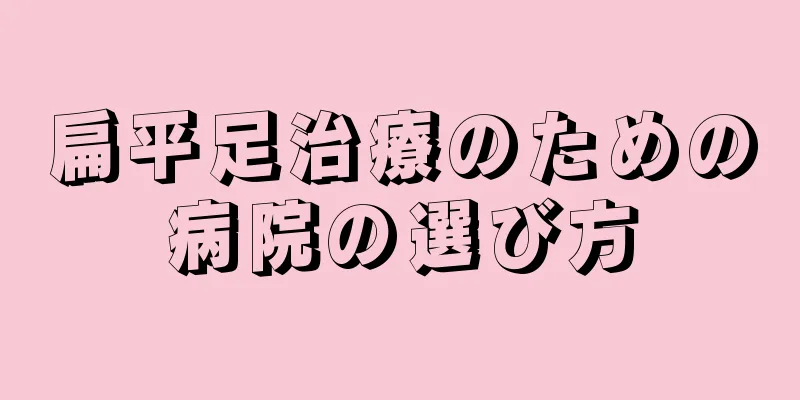 扁平足治療のための病院の選び方
