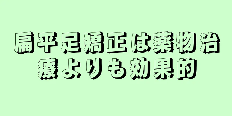 扁平足矯正は薬物治療よりも効果的