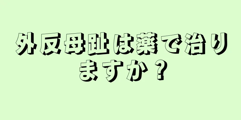 外反母趾は薬で治りますか？