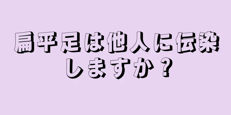 扁平足は他人に伝染しますか？