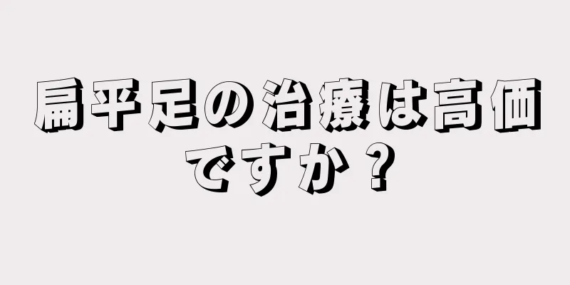 扁平足の治療は高価ですか？