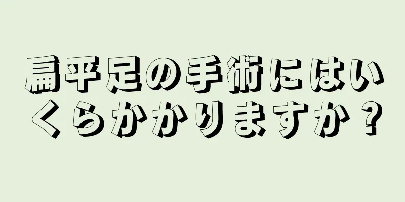 扁平足の手術にはいくらかかりますか？