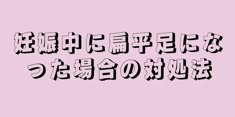 妊娠中に扁平足になった場合の対処法