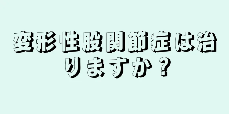 変形性股関節症は治りますか？