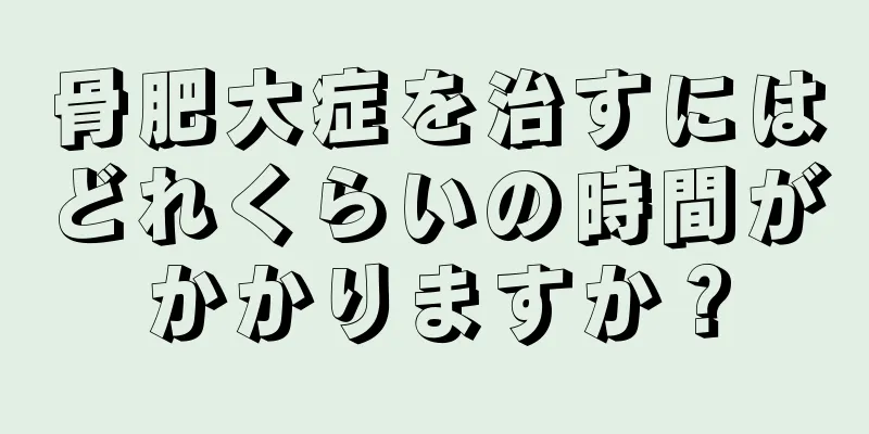 骨肥大症を治すにはどれくらいの時間がかかりますか？