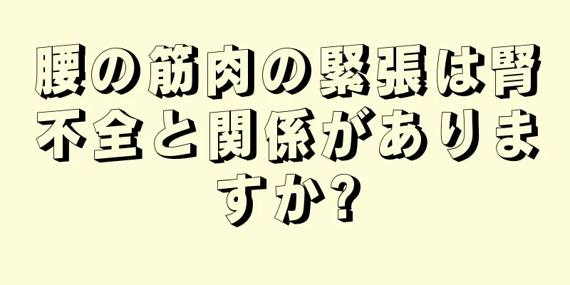腰の筋肉の緊張は腎不全と関係がありますか?