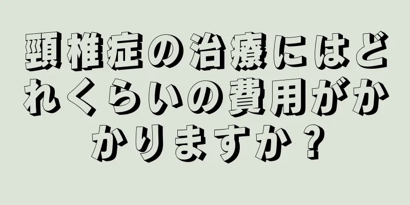 頸椎症の治療にはどれくらいの費用がかかりますか？