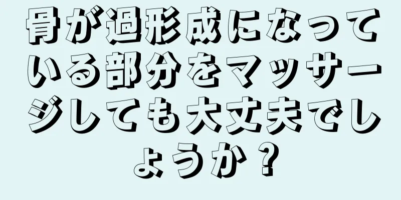 骨が過形成になっている部分をマッサージしても大丈夫でしょうか？