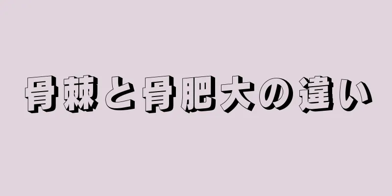 骨棘と骨肥大の違い