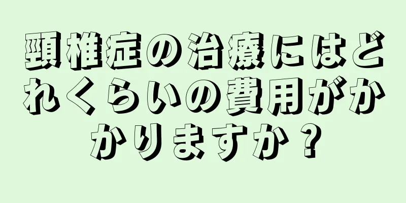 頸椎症の治療にはどれくらいの費用がかかりますか？