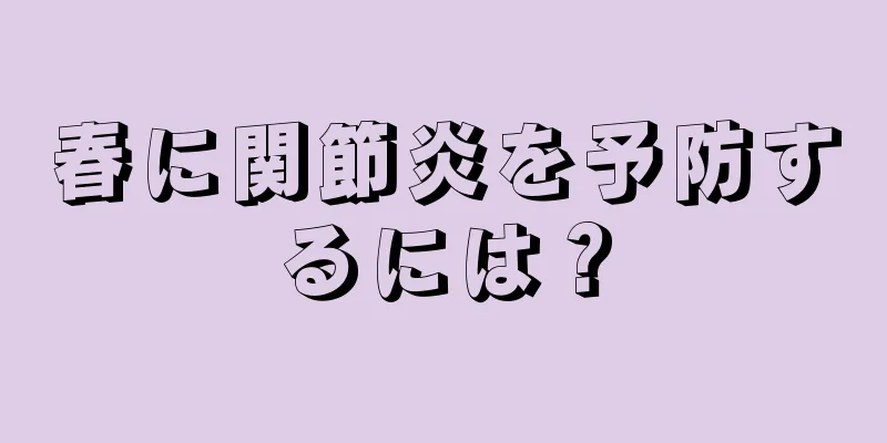 春に関節炎を予防するには？