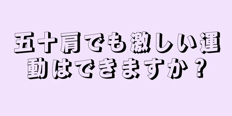 五十肩でも激しい運動はできますか？