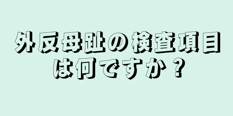 外反母趾の検査項目は何ですか？