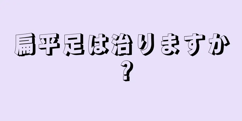 扁平足は治りますか？