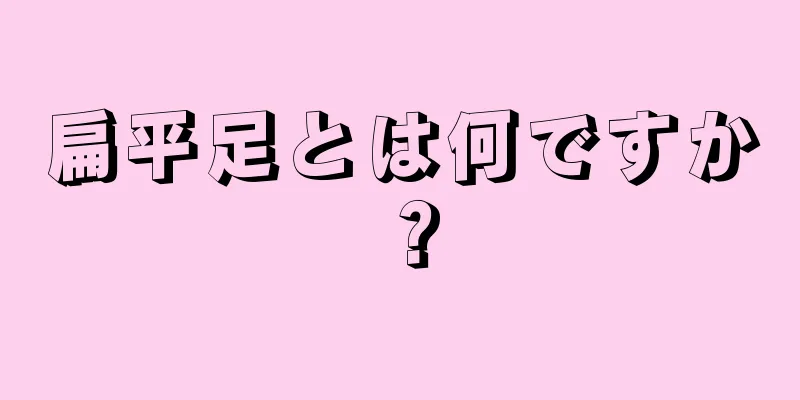 扁平足とは何ですか？