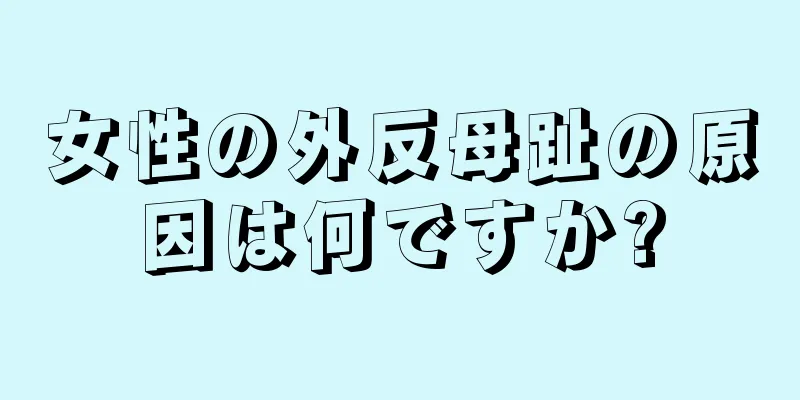 女性の外反母趾の原因は何ですか?