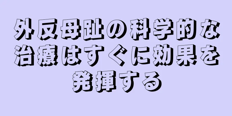 外反母趾の科学的な治療はすぐに効果を発揮する