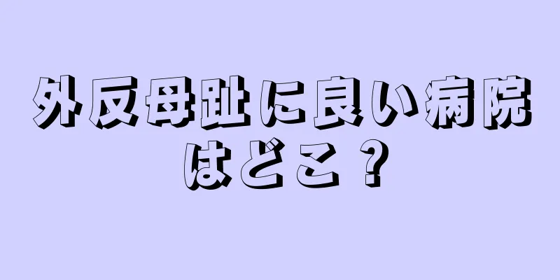 外反母趾に良い病院はどこ？