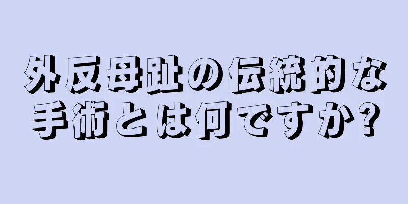 外反母趾の伝統的な手術とは何ですか?