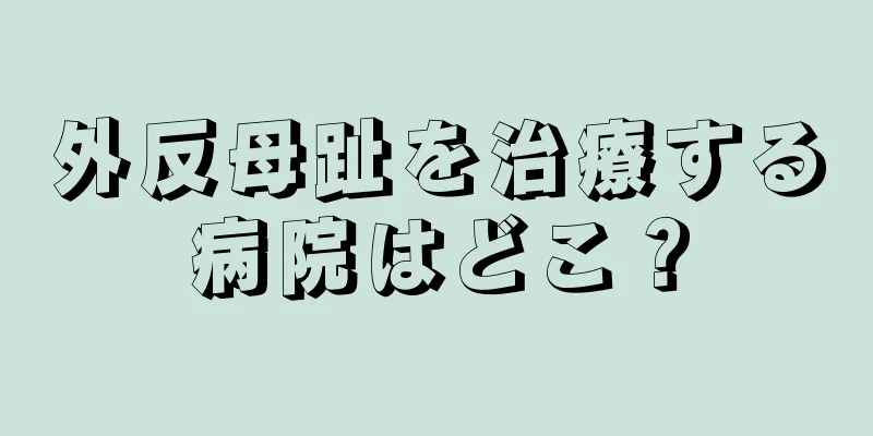 外反母趾を治療する病院はどこ？