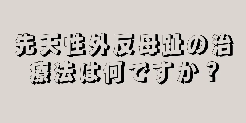 先天性外反母趾の治療法は何ですか？