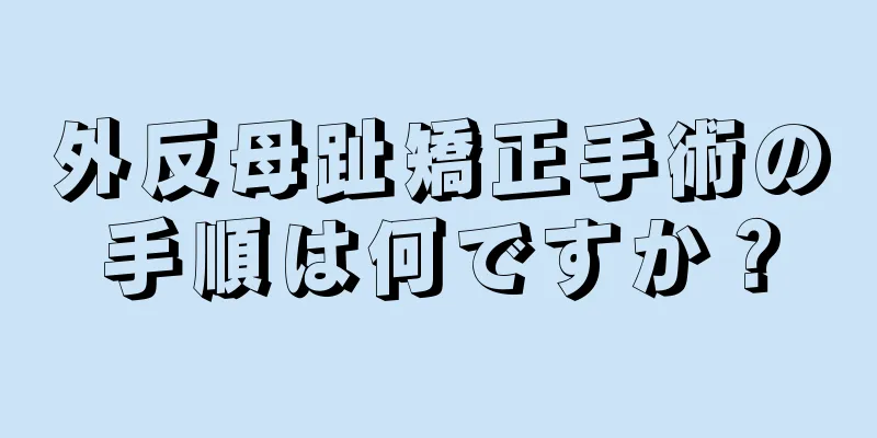 外反母趾矯正手術の手順は何ですか？