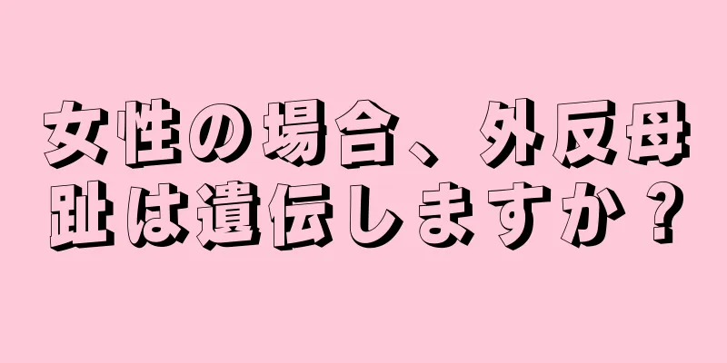 女性の場合、外反母趾は遺伝しますか？