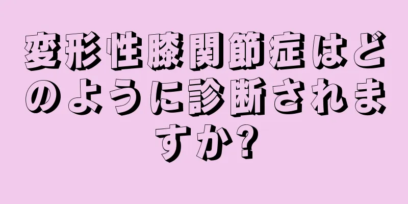 変形性膝関節症はどのように診断されますか?