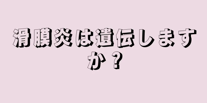 滑膜炎は遺伝しますか？