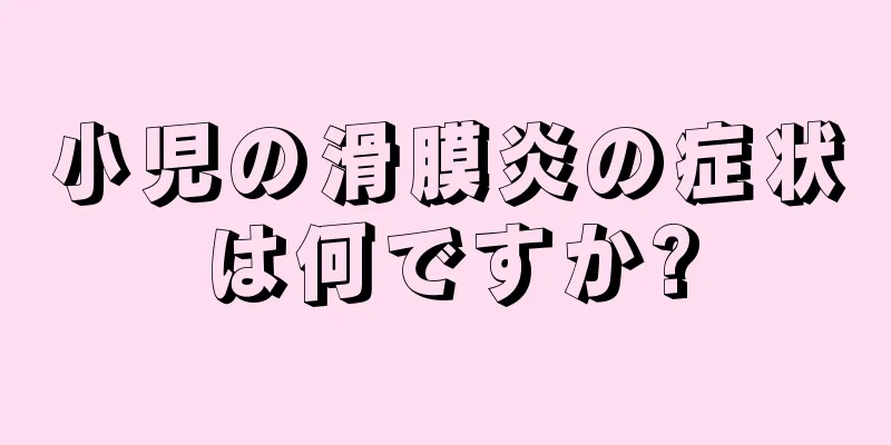 小児の滑膜炎の症状は何ですか?