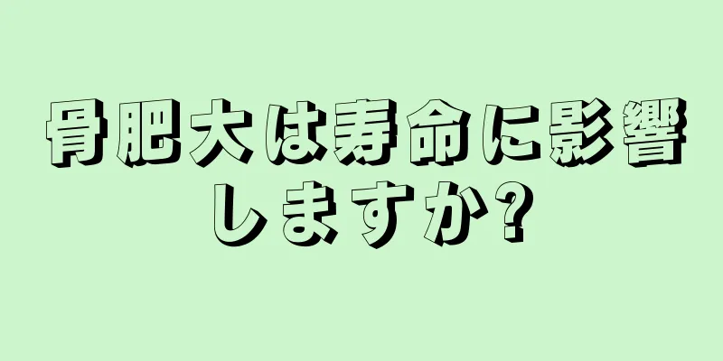 骨肥大は寿命に影響しますか?
