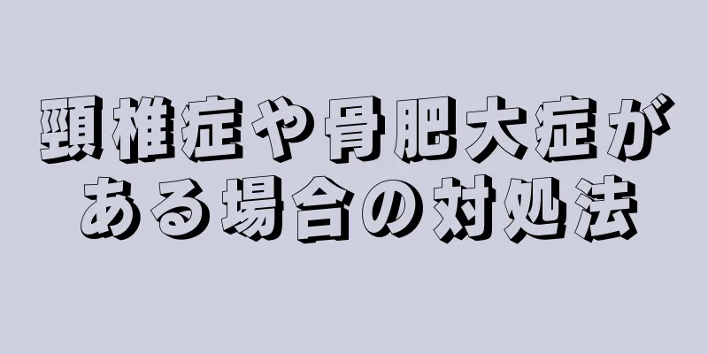 頸椎症や骨肥大症がある場合の対処法