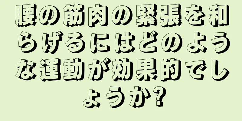 腰の筋肉の緊張を和らげるにはどのような運動が効果的でしょうか?