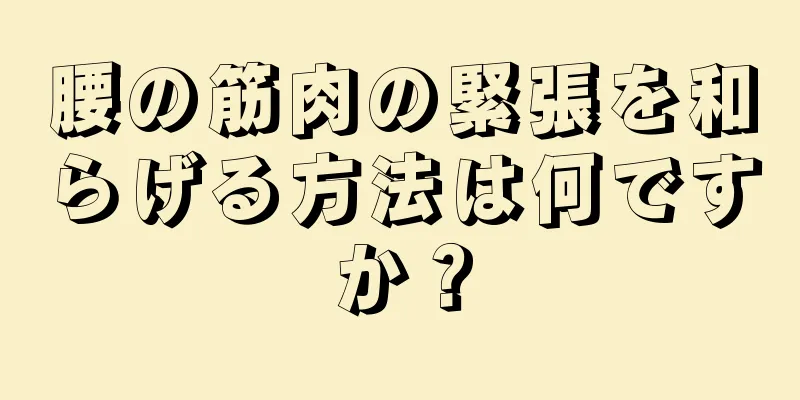 腰の筋肉の緊張を和らげる方法は何ですか？