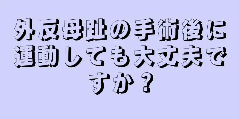 外反母趾の手術後に運動しても大丈夫ですか？