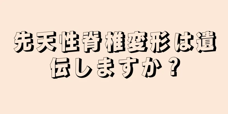 先天性脊椎変形は遺伝しますか？