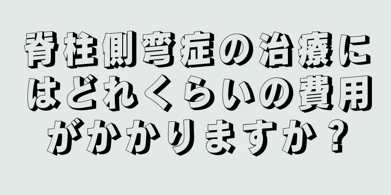 脊柱側弯症の治療にはどれくらいの費用がかかりますか？