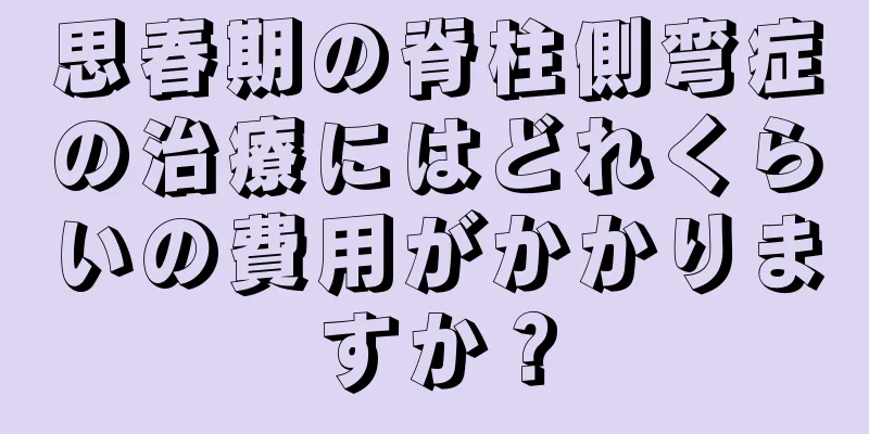 思春期の脊柱側弯症の治療にはどれくらいの費用がかかりますか？