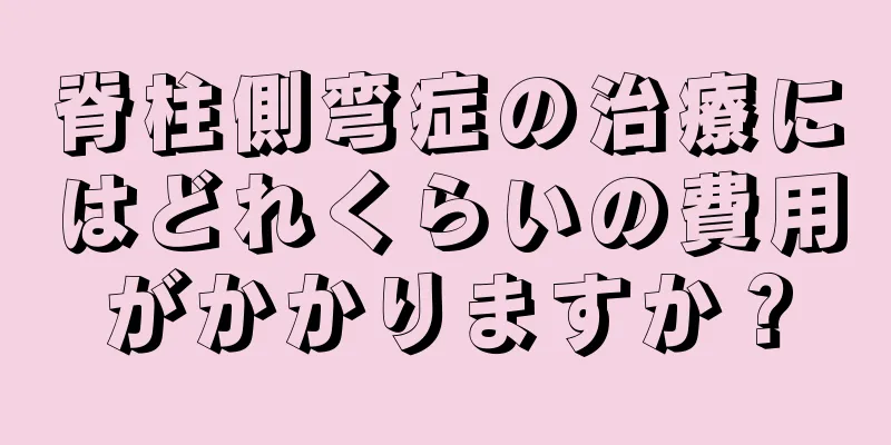 脊柱側弯症の治療にはどれくらいの費用がかかりますか？