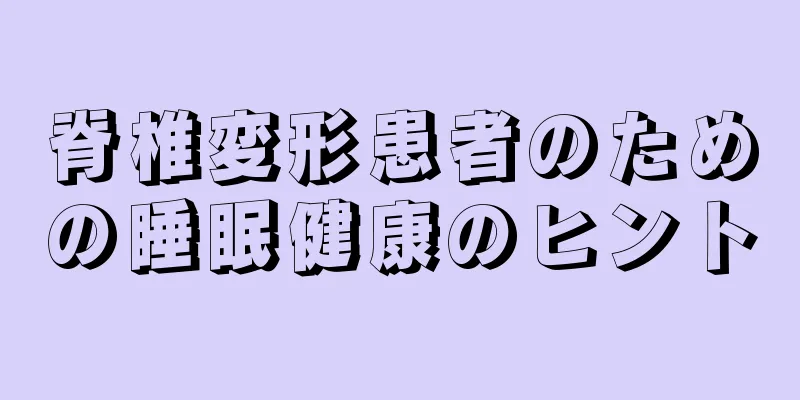 脊椎変形患者のための睡眠健康のヒント