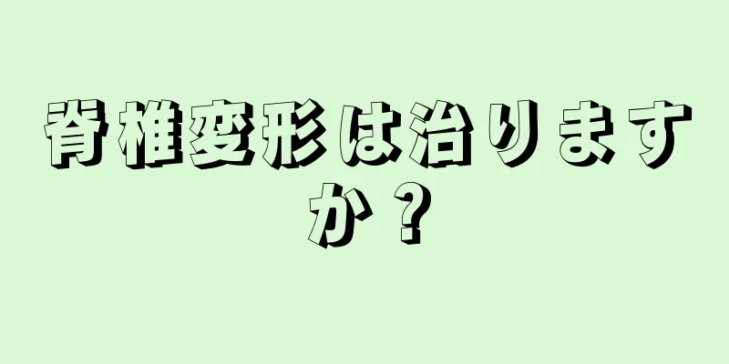 脊椎変形は治りますか？