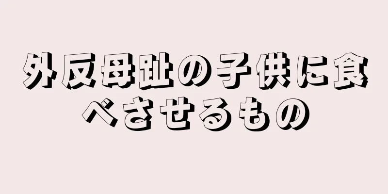 外反母趾の子供に食べさせるもの