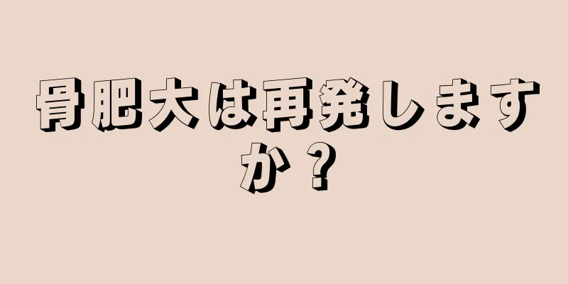 骨肥大は再発しますか？