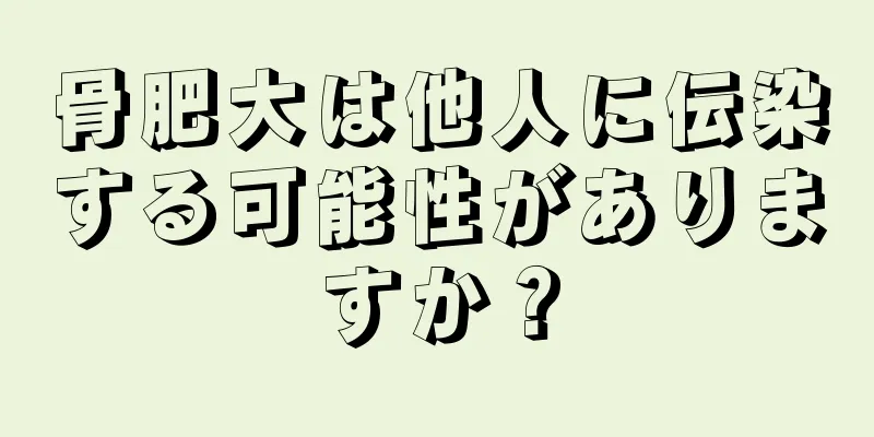 骨肥大は他人に伝染する可能性がありますか？