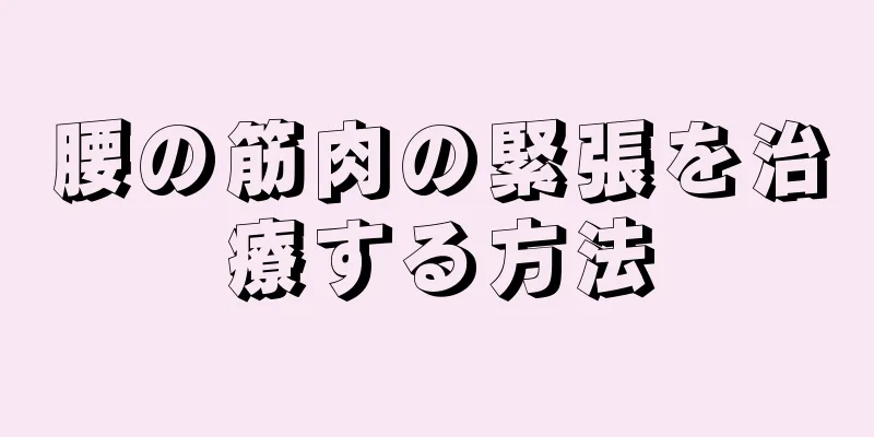 腰の筋肉の緊張を治療する方法
