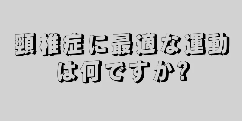 頸椎症に最適な運動は何ですか?